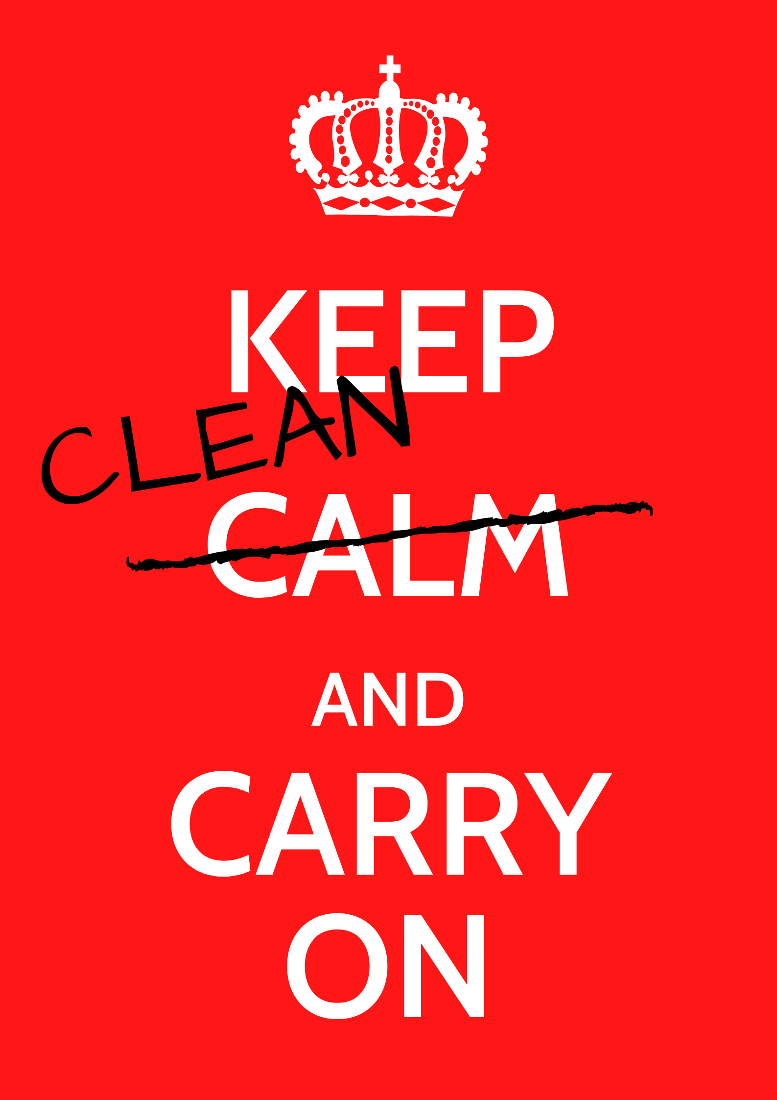 Keep Calm and Carry On Poster with Calm crossed our and replaced by a handwritten Clean. Red background white and black text